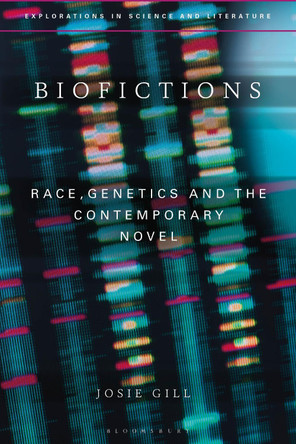 Biofictions: Race, Genetics and the Contemporary Novel by Dr Josie Gill 9781350237452