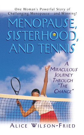 Menopause, Sisterhood, and Tennis: A Miraculous Journey Through "The Change" by Alice Wilson-Fried 9781681627533