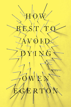 How Best To Avoid Dying: Stories by Owen Egerton 9781593765224