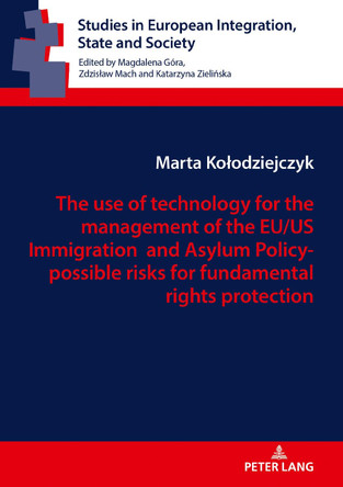 The use of technology for the management of the EU/US Immigration and Asylum Policy- possible risks for fundamental rights protection by Marta Kolodziejczyk 9783631808191