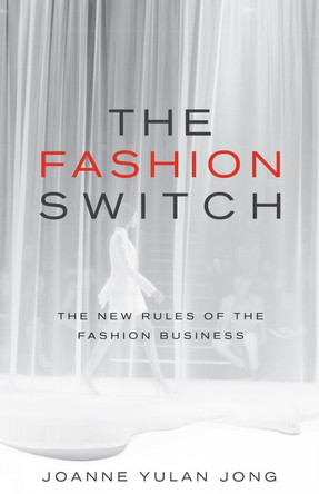 The Fashion Switch: The New Rules of the Fashion Business by Joanne Yulan Jong 9781781332399