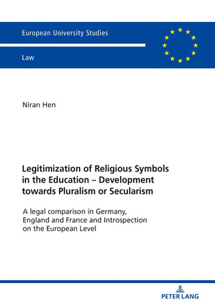 Legitimization of Religious Symbols in the Education - Development towards Pluralism or Secularism: A legal comparison in Germany, England and France and Introspection on the European Level by Niran Hen 9783631769607