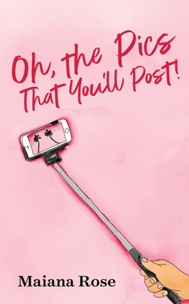 Oh, The Pics That You'll Post! by Maiana Rose 9781631956461