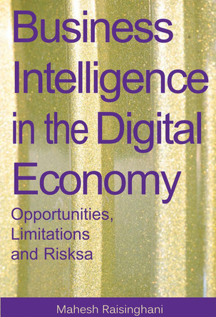 Business Intelligence in the Digital Economy: Opportunities, Limitations and Risks by Mahesh Raisinghani 9781591402060