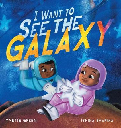 I Want to See the Galaxy by Yvette Green 9798985257717