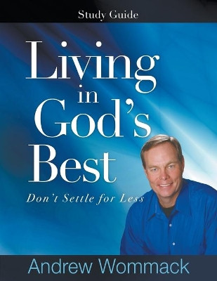 Living in God's Best Study Guide: Don't Settle for Less by Andrew Wommack 9781595482921