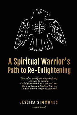 A Spiritual Warrior's Path to Re-Enlightening: to Re-Enlightening by Jessica Simmonds 9781738809905