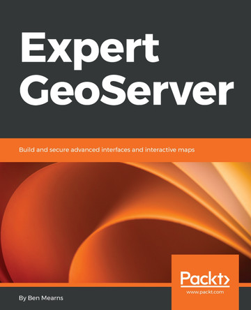Expert GeoServer: Build and secure advanced interfaces and interactive maps by Ben Mearns 9781789538601