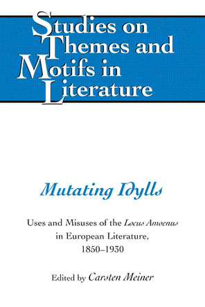 Mutating Idylls: Uses and Misuses of the Locus Amoenus in European Literature, 1850-1930 by Carsten Meiner 9781433161681