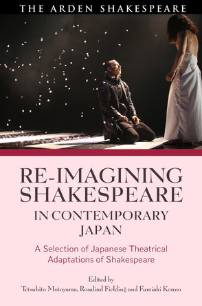 Re-imagining Shakespeare in Contemporary Japan: A Selection of Japanese Theatrical Adaptations of Shakespeare by Professor Tetsuhito Motoyama 9781350116245
