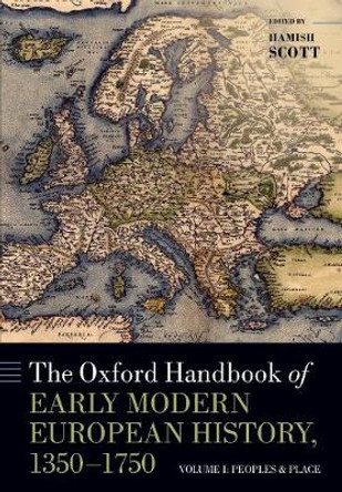 The Oxford Handbook of Early Modern European History, 1350-1750: Volume I: Peoples and Place by Hamish Scott