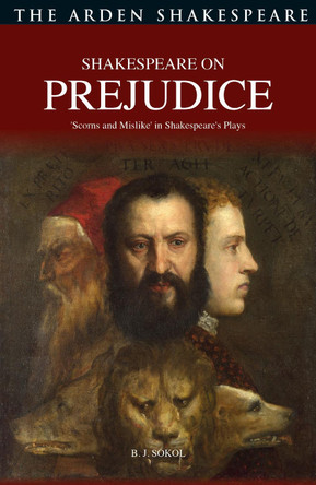 Shakespeare on Prejudice: 'Scorns and Mislike' in Shakespeare's Plays by Professor B. J. Sokol 9781350168398