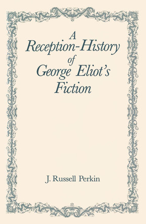 A Reception-History of George Eliot`s Fiction by J. Russell Perkins 9781580463775