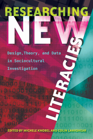 Researching New Literacies: Design, Theory, and Data in Sociocultural Investigation by Michele Knobel 9781433131455