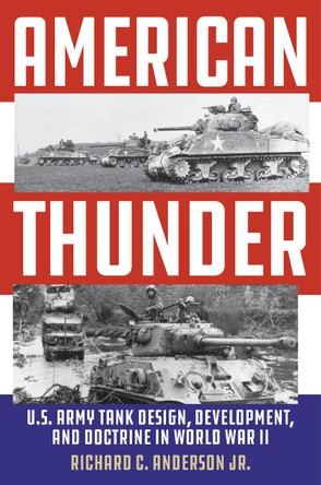 American Thunder: U.S. Army Tank Design, Development, and Doctrine in World War II by Richard C. Anderson Jr. 9780811773812