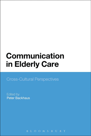 Communication in Elderly Care: Cross-Cultural Perspectives by Peter Backhaus 9781623566821