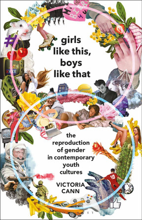 Girls Like This, Boys Like That: The Reproduction of Gender in Contemporary Youth Cultures by Victoria Cann 9781350144361