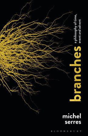 Branches: A Philosophy of Time, Event and Advent by Professor Michel Serres 9781474297509