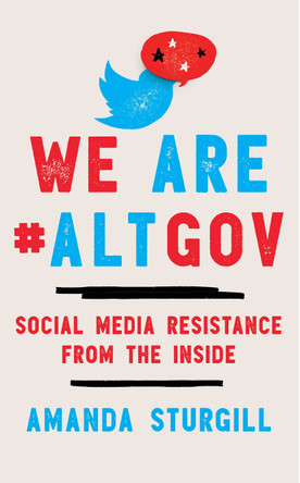 We Are #Altgov: Social Media Resistance from the Inside by Amanda Sturgill 9781538198070
