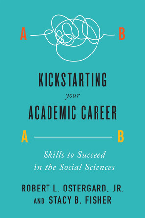 Kickstarting Your Academic Career: Skills to Succeed in the Social Sciences by Robert L. Ostergard 9781442635616