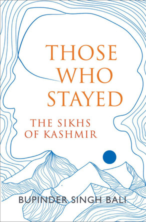 Those Who Stayed: The Sikhs of Kashmir (English) by Bupinder Singh Bali 9789355436290