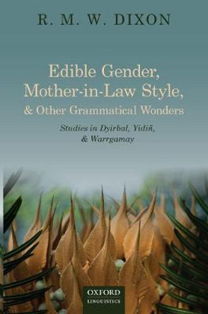 Edible Gender, Mother-in-Law Style, and Other Grammatical Wonders: Studies in Dyirbal, Yidin, and Warrgamay by R. M. W. Dixon