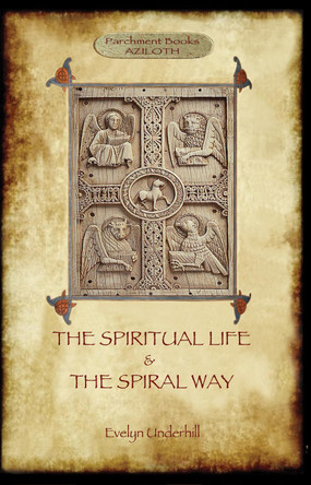 'The Spiritual Life' and 'the Spiral Way': Two Classic Books by Evelyn Underhill (Aziloth Books): Volume 1 by Evelyn Underhill 9781911405177