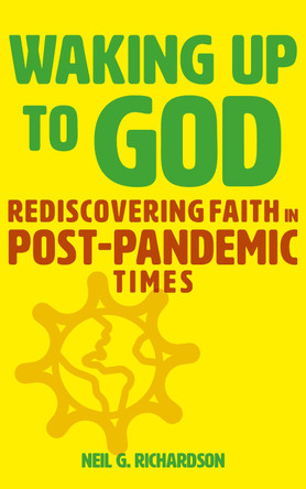 Waking Up to God: Rediscovering Faith in Post-Pandemic Times by Neil G. Richardson 9781789592375