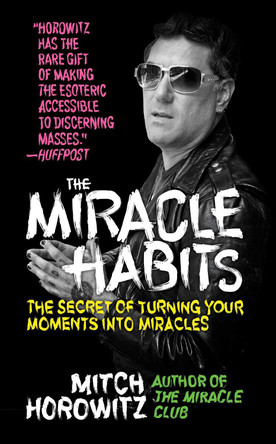 The Miracle Habits: The Secret of Turning Your Moments into Miracles by Mitch Horowitz 9781722502300