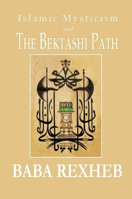 Islamic Mysticism and the Bektashi Path by Baba Rexheb 9781983153853