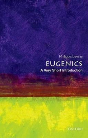 Eugenics: A Very Short introduction by Professor Philippa Levine