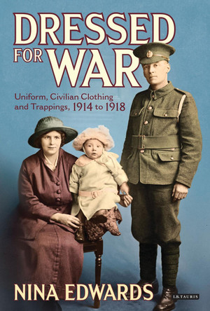 Dressed for War: Uniform, Civilian Clothing and Trappings, 1914 to 1918 by Nina Edwards 9781780767079