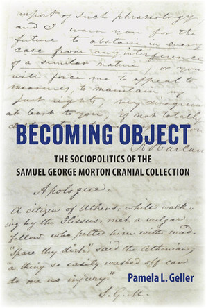 Becoming Object: The Sociopolitics of the Samuel George Morton Cranial Collection by Pamela L. Geller 9781683404590