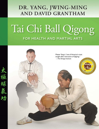 Tai Chi Ball Qigong: For Health and Martial Arts by Dr. Jwing-Ming Yang 9781594397653