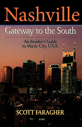 Nashville: Gateway to the South: An Insider's Guide to Music City, U.S.A. by Scott Faragher 9781630263874