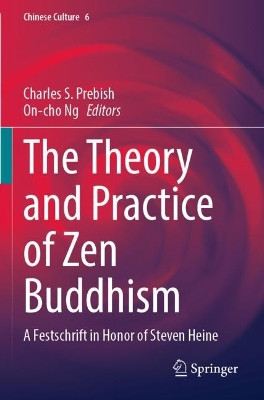 The Theory and Practice of Zen Buddhism: A Festschrift in Honor of Steven Heine by Charles S. Prebish 9789811682964