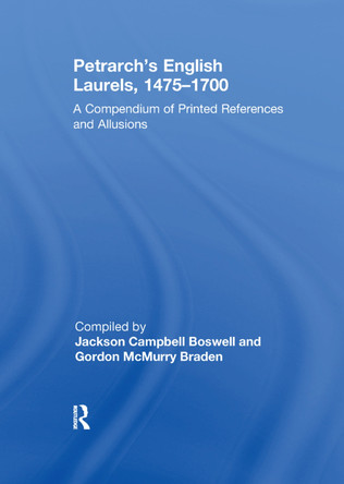 Petrarch's English Laurels, 1475-1700: A Compendium of Printed References and Allusions by Jackson Campbell Boswell 9781138379619