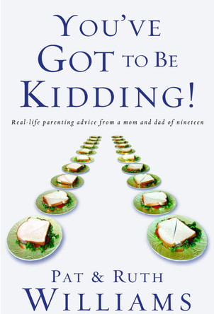You've Got to be Kidding!: Real-Life Parenting Advice from a Mom and Dad of Nineteen by Pat Williams 9781578567034