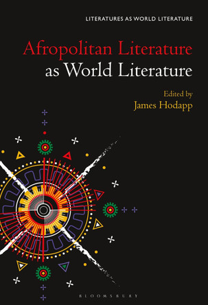 Afropolitan Literature as World Literature by Prof James Hodapp 9781501372452