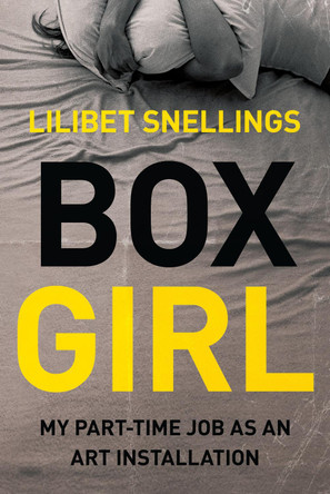 Box Girl: My Part Time Job as an Art Installation by Lilibet Snellings 9781593765415