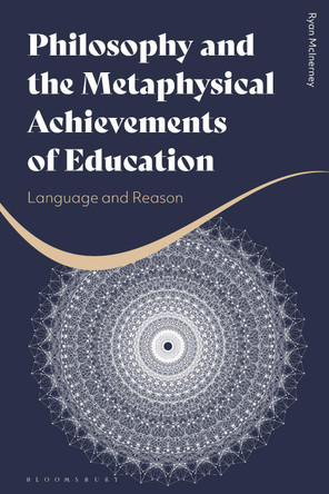 Philosophy and the Metaphysical Achievements of Education: Language and Reason by Ryan McInerney 9781350185180