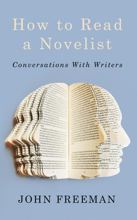 How to Read a Novelist: Conversations with Writers by John Freeman 9781472109378