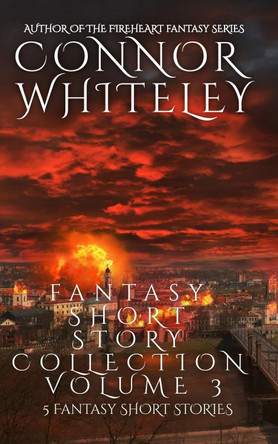 Fantasy Short Story Collection Volume 3: 5 Fantasy Short Stories by Connor Whiteley 9781915551054