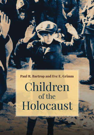 Children of the Holocaust: Vulnerability, Morality, and Rescue by Paul R. Bartrop 9781440868528
