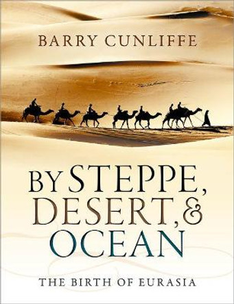 By Steppe, Desert, and Ocean: The Birth of Eurasia by Barry Cunliffe