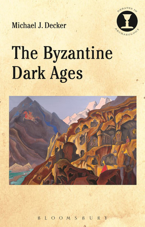 The Byzantine Dark Ages by Michael J. Decker 9781472536044