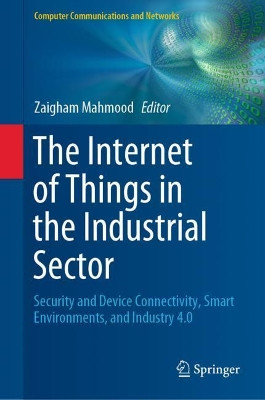 The Internet of Things in the Industrial Sector: Security and Device Connectivity, Smart Environments, and Industry 4.0 by Zaigham Mahmood 9783030248918
