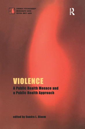 Violence: A Public Health Menace and a Public Health Approach by Sandra L. Bloom 9781855751927