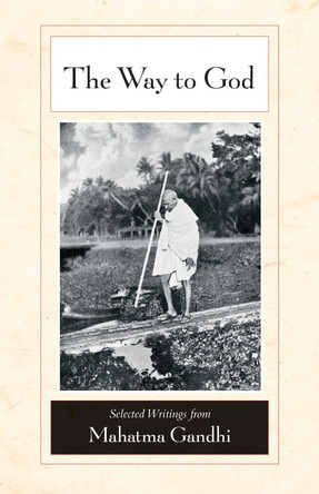 The Way to God: Selected Writings from Mahatma Gandhi by Mahatma Gandhi 9781556437847