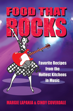 Food That Rocks: Favorite Recipes from the World of Music by Margie Lapanja 9781573249089